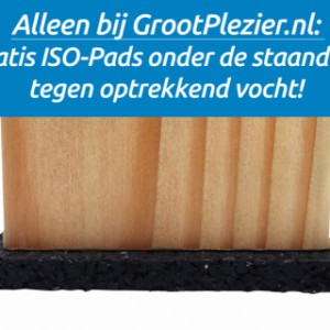 Alleen bij GrootPlezier.nl: gratis ISO-Pads onder de staanders tegen optrekkend vocht!